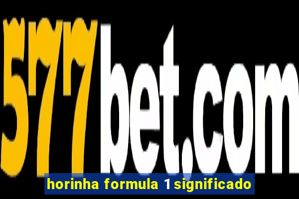 horinha formula 1 significado