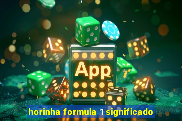 horinha formula 1 significado