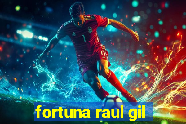 fortuna raul gil