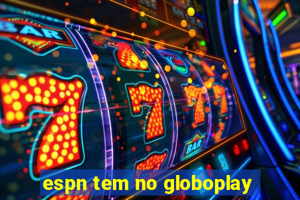 espn tem no globoplay