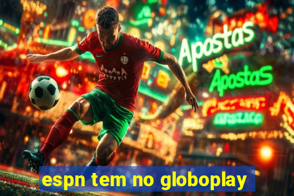 espn tem no globoplay