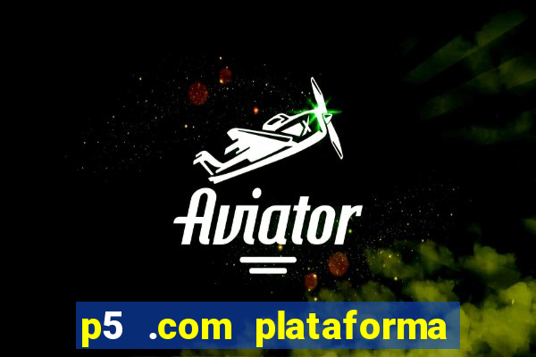 p5 .com plataforma de jogos