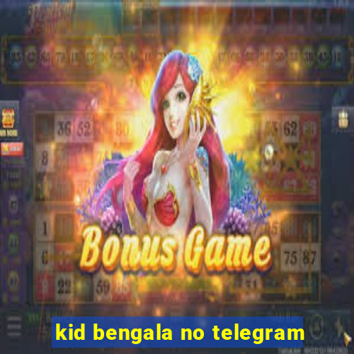 kid bengala no telegram