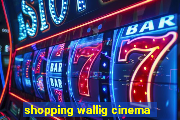 shopping wallig cinema