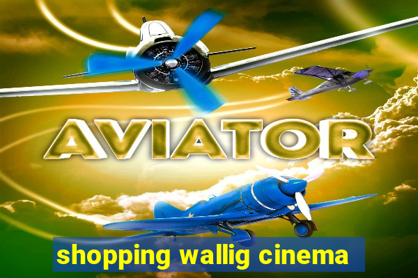 shopping wallig cinema