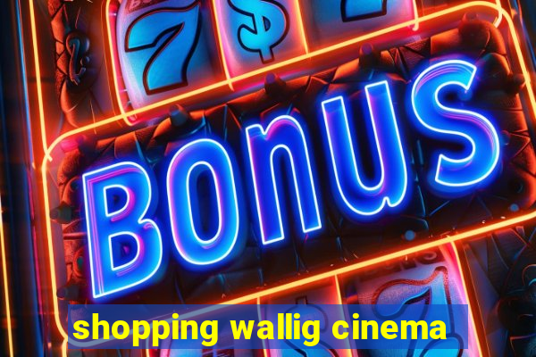 shopping wallig cinema