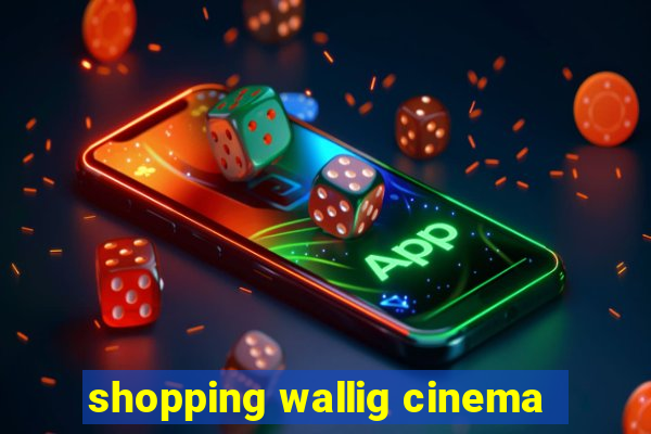 shopping wallig cinema