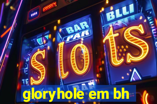 gloryhole em bh