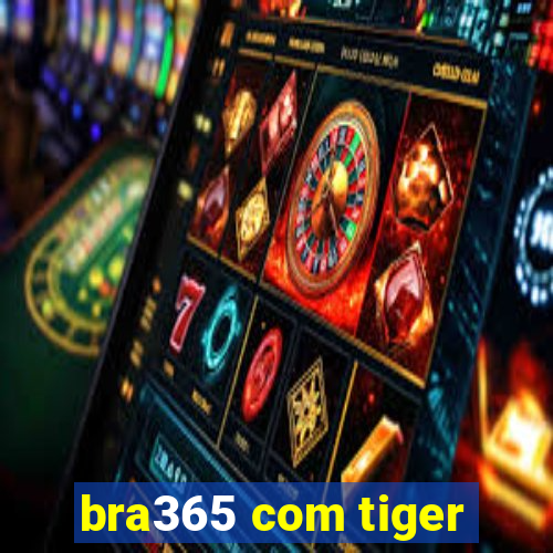 bra365 com tiger