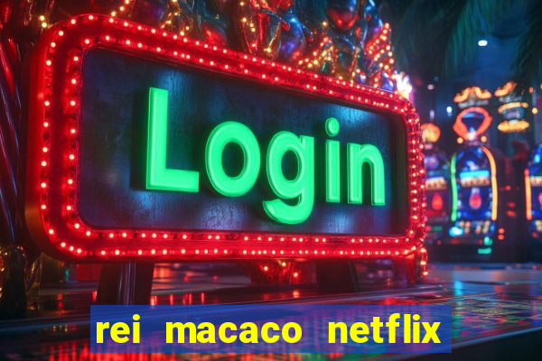 rei macaco netflix 3 temporada