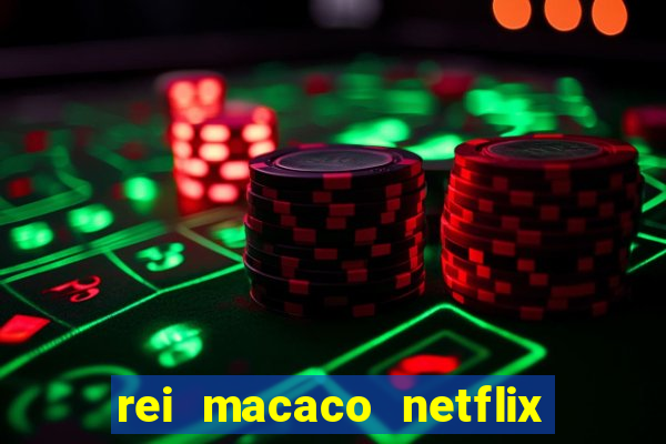 rei macaco netflix 3 temporada