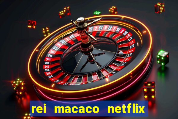 rei macaco netflix 3 temporada