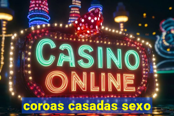 coroas casadas sexo