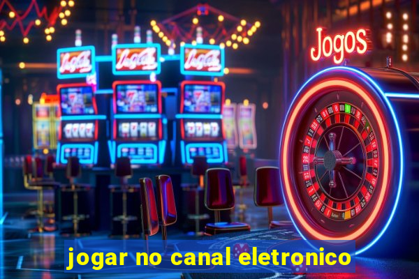 jogar no canal eletronico