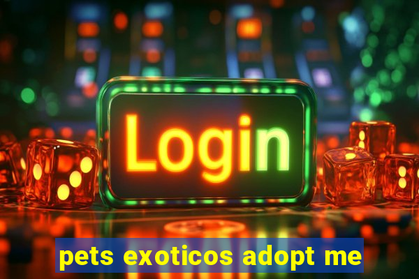 pets exoticos adopt me