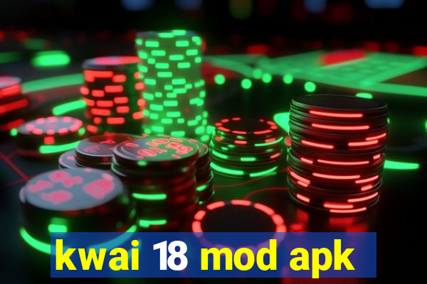 kwai 18 mod apk