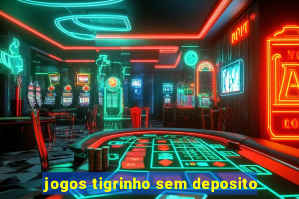 jogos tigrinho sem deposito