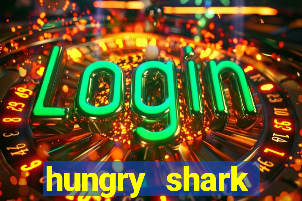 hungry shark evolution dinheiro infinito 2024