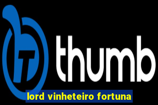 lord vinheteiro fortuna