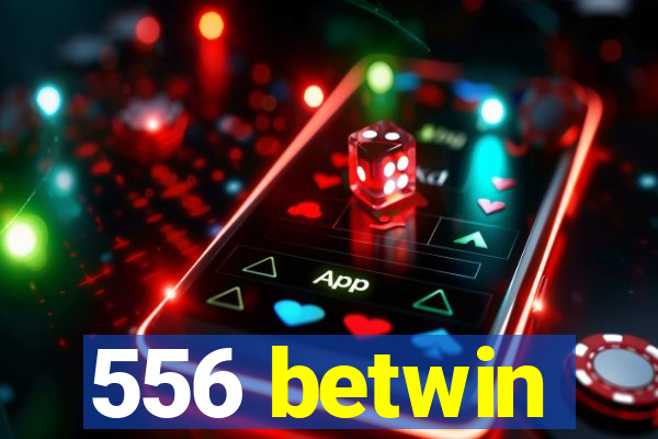 556 betwin