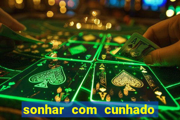 sonhar com cunhado que bicho jogar