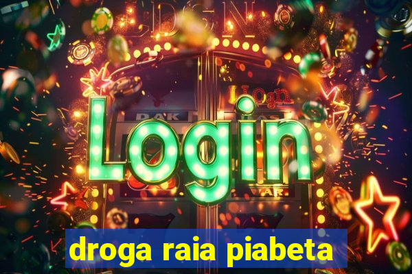 droga raia piabeta