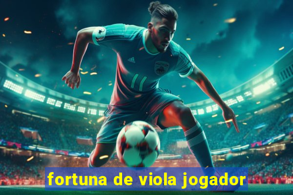 fortuna de viola jogador