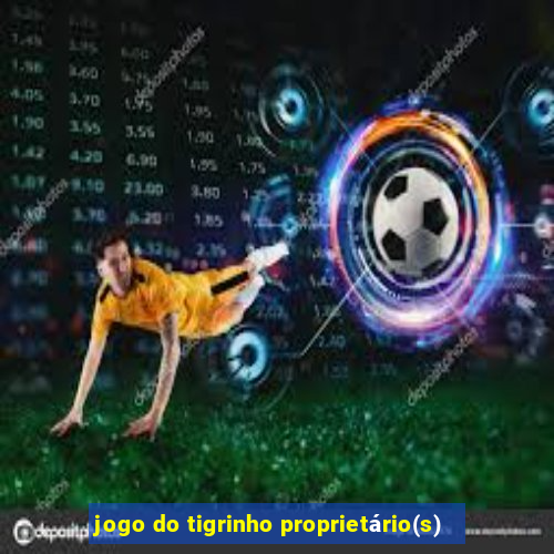 jogo do tigrinho proprietário(s)