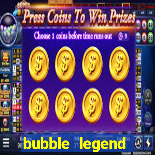 bubble legend ganhar dinheiro