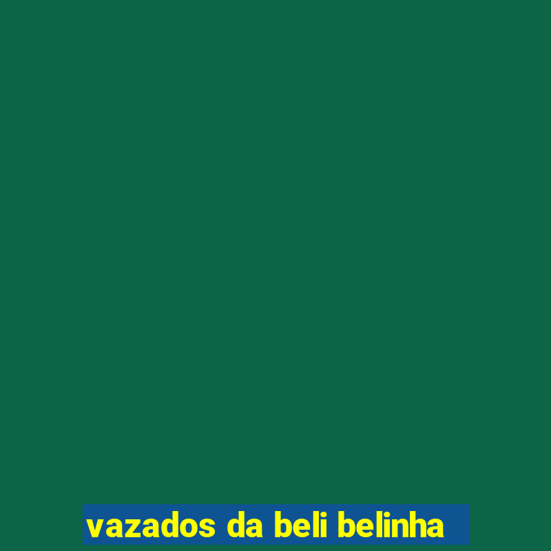 vazados da beli belinha