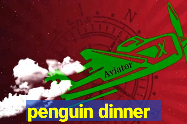 penguin dinner