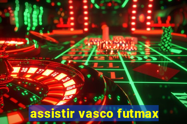 assistir vasco futmax