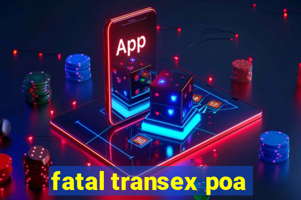 fatal transex poa