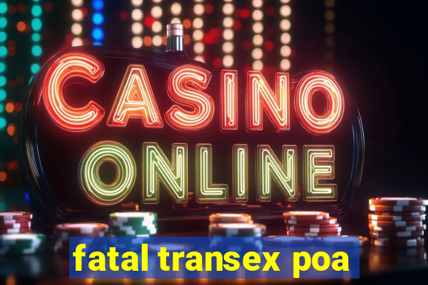 fatal transex poa