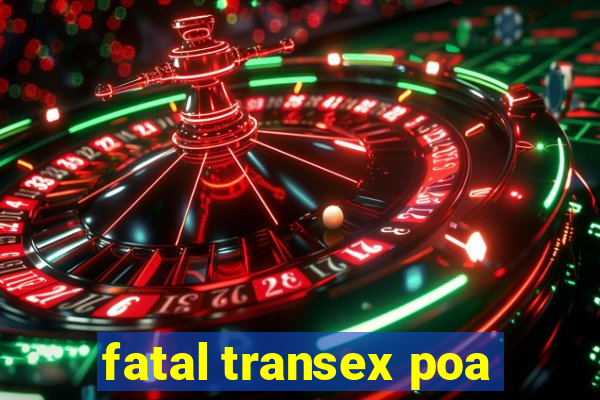 fatal transex poa