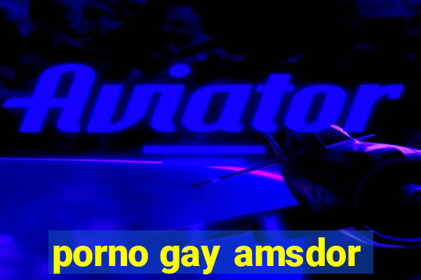 porno gay amsdor