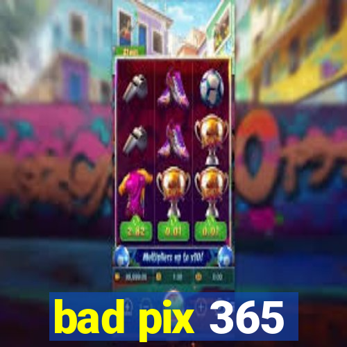 bad pix 365