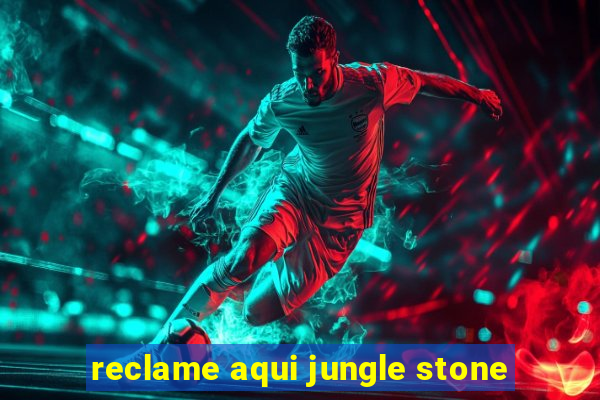 reclame aqui jungle stone