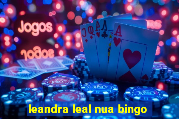 leandra leal nua bingo