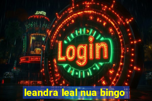 leandra leal nua bingo