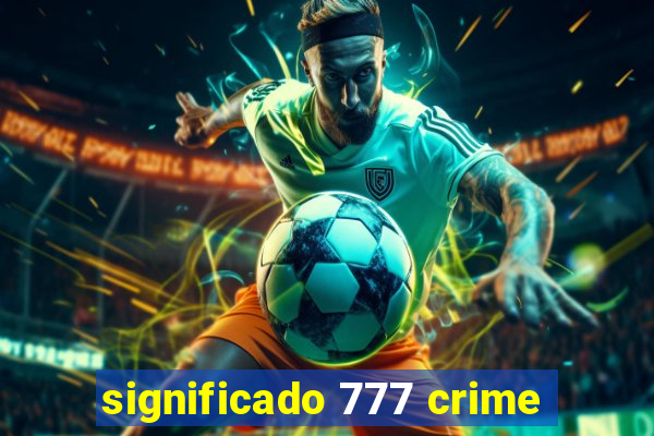 significado 777 crime