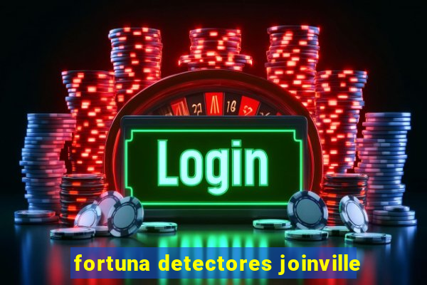 fortuna detectores joinville