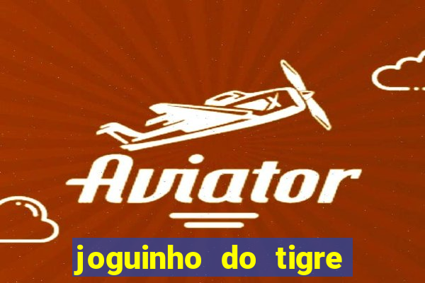 joguinho do tigre para ganhar dinheiro