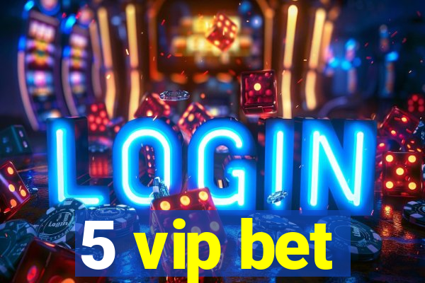 5 vip bet