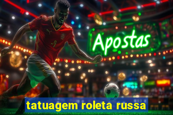 tatuagem roleta russa