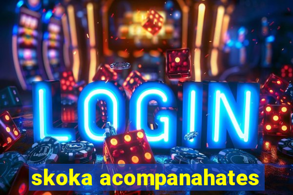 skoka acompanahates