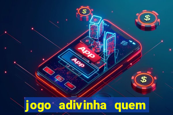 jogo adivinha quem sou eu