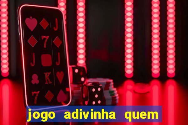 jogo adivinha quem sou eu