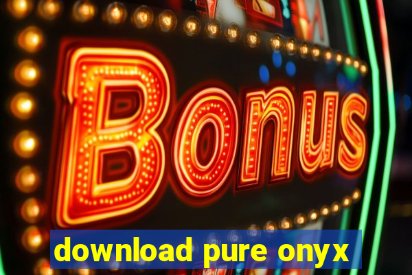 download pure onyx