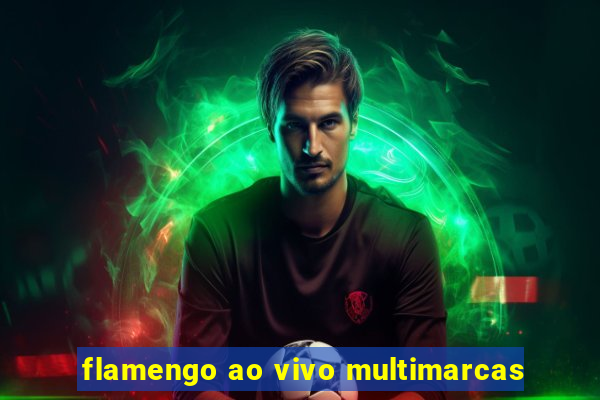 flamengo ao vivo multimarcas